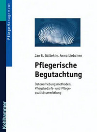 Jan E. Gültekin & Anna Liebchen — Pflegerische Begutachtung: Datenerhebungsmethoden, Pflegebedarfs- und Pflegequalitätsermittlung