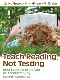 Hollingworth, Liz.;Drake, Hilleary M. (Michele).; & Hilleary M. Drake — Teach Reading, Not Testing