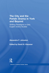 Alexandra F. Johnston — The City and the Parish: Drama in York and Beyond: Shifting paradigms in early English drama studies