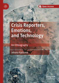 Johana Kotišová — Crisis Reporters, Emotions, and Technology: An Ethnography