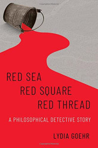 Lydia Goehr — Red Sea-Red Square-Red Thread: A Philosophical Detective Story