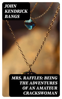John Kendrick Bangs — Mrs. Raffles: Being the Adventures of an Amateur Crackswoman