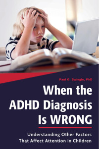 Paul G. Swingle — When the ADHD Diagnosis Is Wrong: Understanding Other Factors That Affect Attention in Children