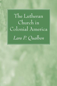 Lars P. Qualben; — The Lutheran Church in Colonial America