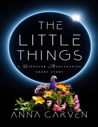 Anna Carven — The Little Things: A Darkstar Mercenaries Short Story