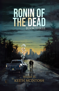 Keith McIntosh — Ronin of the Dead: Book Three: A Post Apocalyptic Zombie Action Series