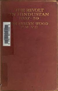 Wood, Evelyn, Sir, 1838-1919 — The revolt in Hindustan, 1857-59