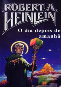 Robert A. Heinlein [Heinlein, Robert A.] — O dia depois de amanhã