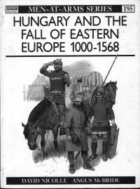 David Nicolle — Hungary and the Fall of Eastern Europe 1000–1568