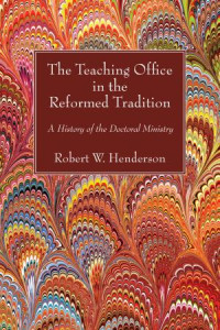 Robert W. Henderson; — The Teaching Office in the Reformed Tradition