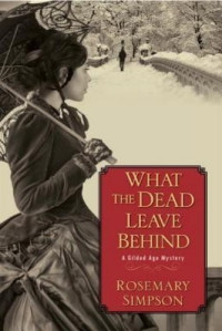 Rosemary Simpson — What the Dead Leave Behind (Gilded Age Mystery 1)