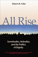 Robert Works Fuller — All Rise: Somebodies, Nobodies, and the Politics of Dignity
