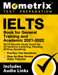 Mometrix — IELTS Book for General Training and Academic 2021 - 2022 - IELTS Secrets Study Guide for All Sections (Listening, Reading, Writing, Speaking), Practic