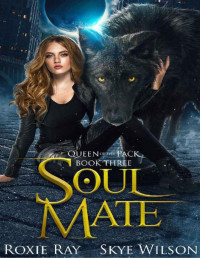 Roxie Ray & Skye Wilson — Soul Mate: A Rejected Mate Shifter Romance (Queen Of The Pack Book 3)