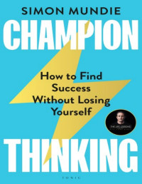 Mundie Simon — Champion Thinking: How to Find Success Without Losing Yourself