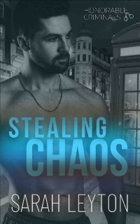 Sarah Leyton — Stealing Chaos: Honorable Criminals Book 1