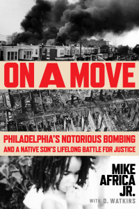 Mike Africa Jr. — On a Move: Philadelphia's Notorious Bombing and a Native Son's Lifelong Battle for Justice