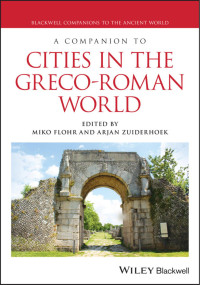 Miko Flohr and Arjan Zuiderhoek — A Companion to Cities in the Greco-Roman World