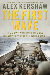 Alex Kershaw — The First Wave: The D-Day Warriors Who Led the Way to Victory in World War II