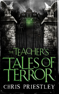 Chris Priestley — The Teacher's Tales of Terror