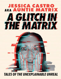 Jessica Castro — A Glitch in the Matrix: Tales of the Unexplainable Unreal