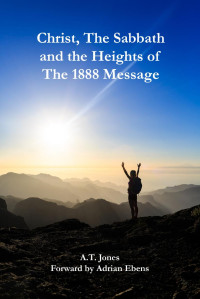Adrian Ebens — Christ, The Sabbath And The Heights Of 1888 Message