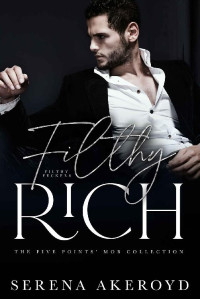 Serena Akeroyd — Filthy Rich: A DARK, MAFIA, AGE-GAP ROMANCE (THE FIVE POINTS' MOB COLLECTION Book 2)