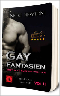 Nick Newton — Gay Fantasien Erotische Kurzgeschichten - Erotik ab 18 unzensiert Vol 2: Kindle Edition 2019