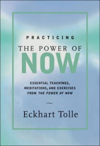 Tolle, Eckhart — Practicing the Power of Now: Essential Teachings, Meditations, and Exercises From The Power of Now