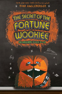 Tom Angleberger — The Secret of the Fortune Wookiee (Origami Yoda series)