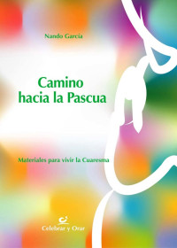 Nando García Sánchez — Camino hacia la Pascua (Celebrar y orar)