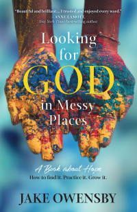 Owensby, Jake; — Looking for God in Messy Places: A Book About Hope