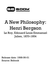 Edouard Louis Emmanuel Julien Leroy — A New Philosophy: Henri Bergson