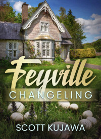 Scott Kujawa — Feyville: Changeling (Book One)