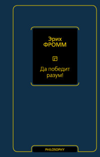 Эрих Фромм — Да победит разум!