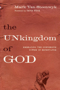 Mark Van Steenwyk — The Unkingdom of God: Embracing the Subversive Power of Repentance