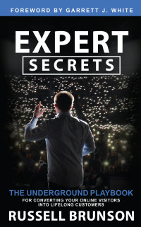 Russell Brunson — Expert Secrets: The Underground Playbook for Converting Your Online Visitors Into Lifelong Customers