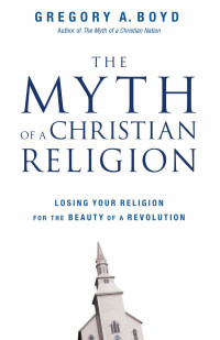 Boyd, Gregory A. — The Myth of a Christian Religion