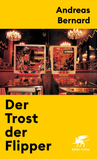 Andreas Bernard — Der Trost der Flipper