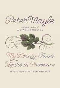 Mayle, Peter — My Twenty-Five Years in Provence: Reflections on Then and Now