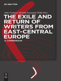 Neubauer, John, Török, Borbála Zsuzsanna — The Exile and Return of Writers from East-Central Europe