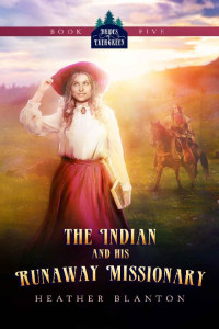 Heather Blanton [Blanton, Heather] — The Indian And His Runaway Missionary (Brides Of Evergreen 05)