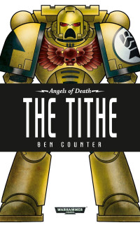 Counter, Ben — [Warhammer 40,000 01] • [Angels of Death 21] • The Tithe