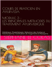 Stéphane LE COLAS — COURS DE PRATICIEN EN AYURVEDA MODULE 3 : LES PRINCIPALES METHODES DU TRAITEMENT AYURVEDIQUE: Diététique. Phytothérapie. Réduction des Doshas et Pancha ... (Le Praticien en Ayurvéda) (French Edition)