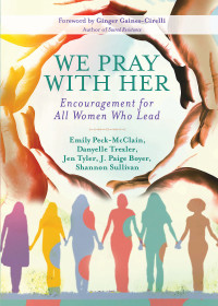 Peck-McClain, Emily;Trexler, Danyelle;Tyler, Jen;Boyer, J. Paige;Sullivan, Shannon; — We Pray with Her: Encouragement for All Women Who Lead