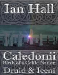 Ian Hall — Caledonii: Birth of a Celtic Nation. Druid & Iceni