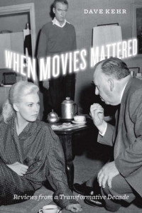 Dave Kehr — When Movies Mattered: Reviews From a Transformative Decade