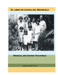 Antonio Piña Glori — El libro de cocina del Bisabuelo Manual de Cocina Yucateca