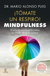 Mario Alonso Puig — ¡Tómate un respiro! Mindfulness: El arte de mantener la calma en medio de la tempestad (Spanish Edition)