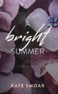 Kate Smoak — A Bright Summer: A Seasons Novel: Office Billionaire Romance